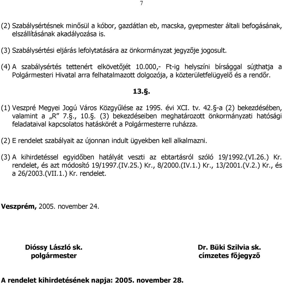 000,- Ft-ig helyszíni bírsággal sújthatja a Polgármesteri Hivatal arra felhatalmazott dolgozója, a közterületfelügyelő és a rendőr. 13.. (1) Veszpré Megyei Jogú Város Közgyűlése az 1995. évi XCI. tv.