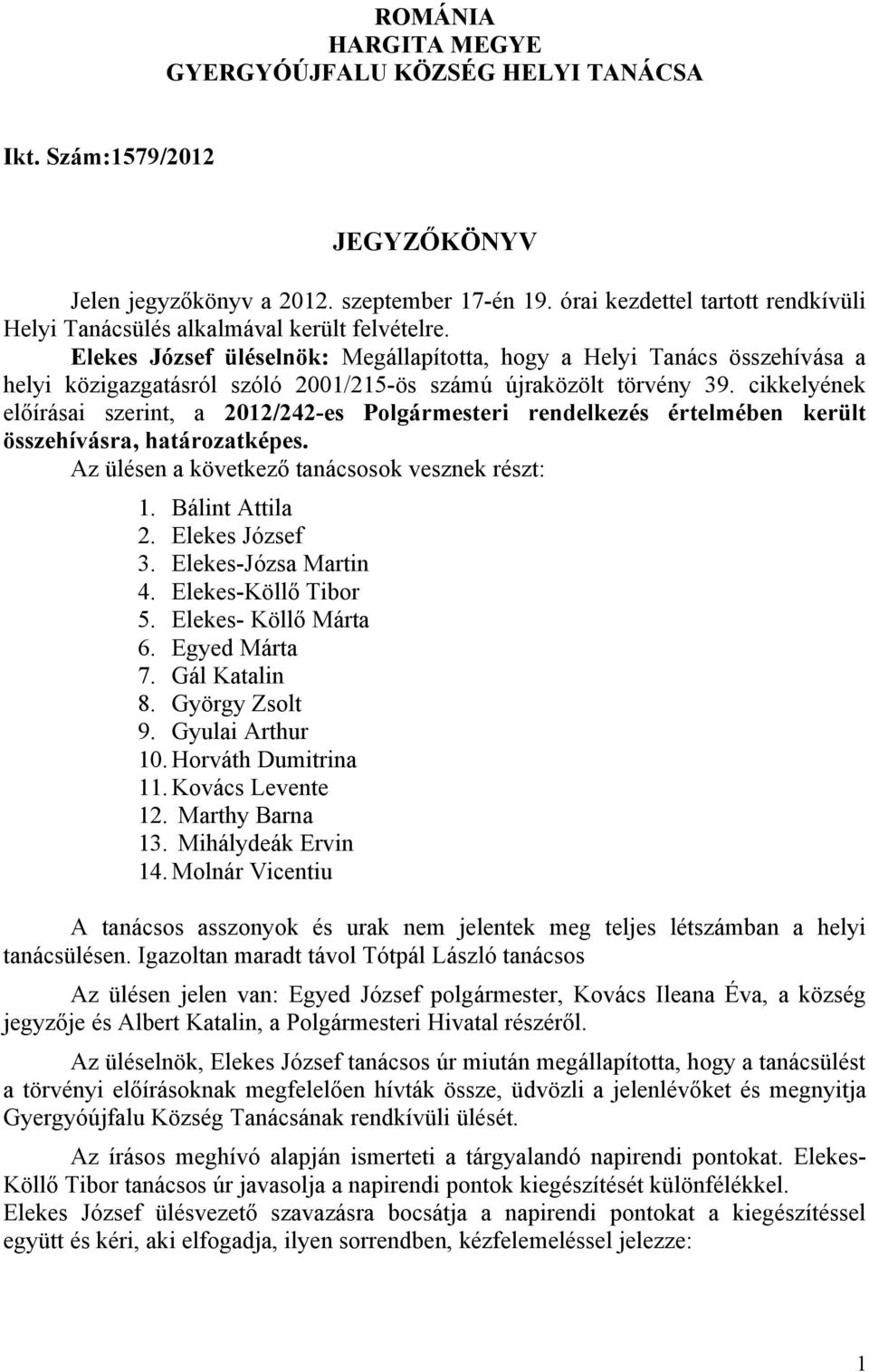 Elekes József üléselnök: Megállapította, hogy a Helyi Tanács összehívása a helyi közigazgatásról szóló 2001/215-ös számú újraközölt törvény 39.