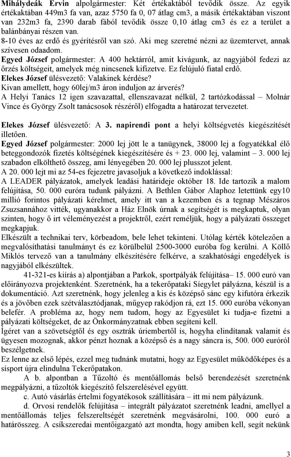 8-10 éves az erdő és gyérítésről van szó. Aki meg szeretné nézni az üzemtervet, annak szívesen odaadom.