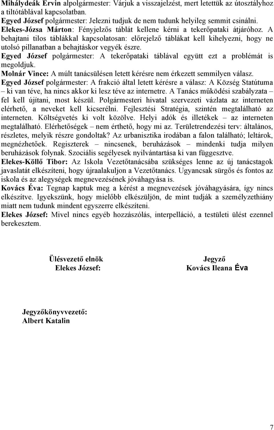 A behajtani tilos táblákkal kapcsolatosan: előrejelző táblákat kell kihelyezni, hogy ne utolsó pillanatban a behajtáskor vegyék észre.