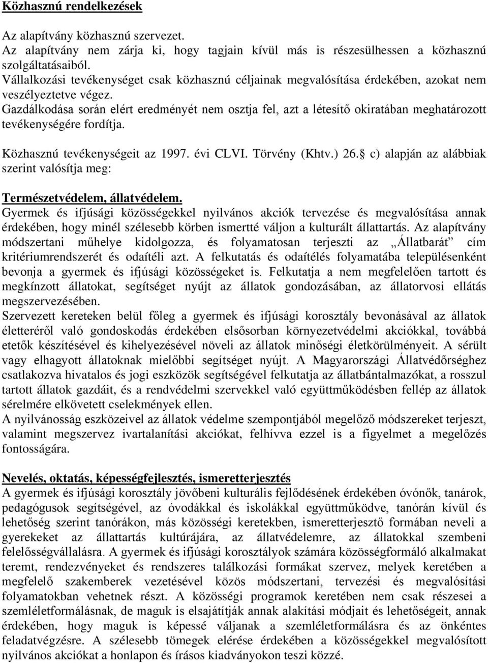 Gazdálkodása során elért eredményét nem osztja fel, azt a létesítő okiratában meghatározott tevékenységére fordítja. Közhasznú tevékenységeit az 1997. évi CLVI. Törvény (Khtv.) 26.