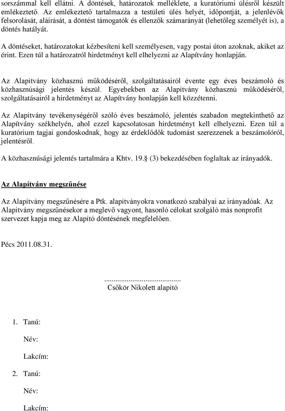 A döntéseket, határozatokat kézbesíteni kell személyesen, vagy postai úton azoknak, akiket az érint. Ezen túl a határozatról hirdetményt kell elhelyezni az Alapítvány honlapján.