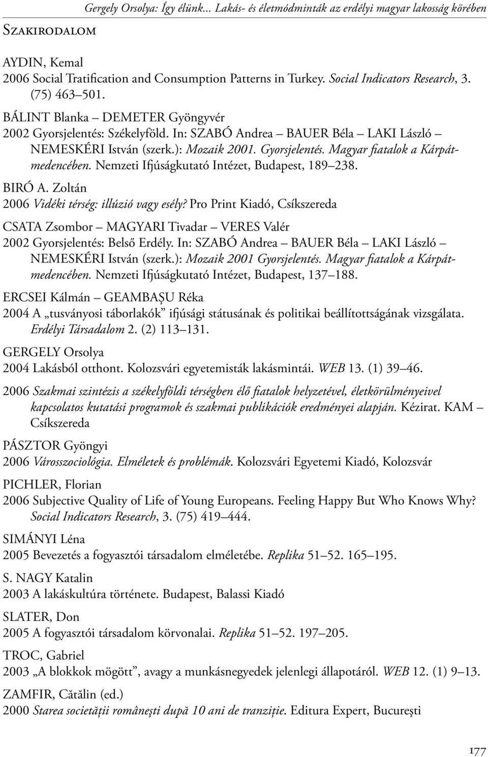 Gyorsjelentés. Magyar fiatalok a Kárpátmedencében. Nemzeti Ifjúságkutató Intézet, Budapest, 189 238. BIRÓ A. Zoltán 2006 Vidéki térség: illúzió vagy esély?