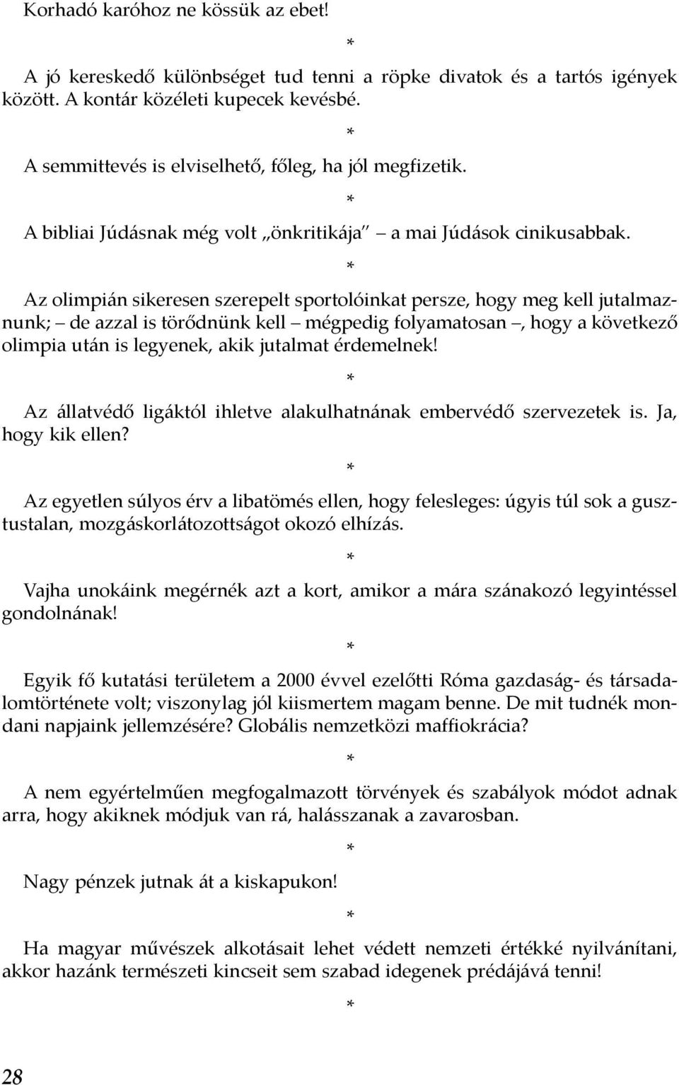 Az olimpián sikeresen szerepelt sportolóinkat persze, hogy meg kell jutalmaznunk; de azzal is törődnünk kell mégpedig folyamatosan, hogy a következő olimpia után is legyenek, akik jutalmat érdemelnek!