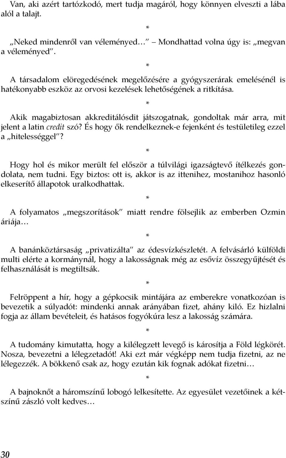 Akik magabiztosan akkreditálósdit játszogatnak, gondoltak már arra, mit jelent a latin credit szó? És hogy ők rendelkeznek-e fejenként és testületileg ezzel a hitelességgel?