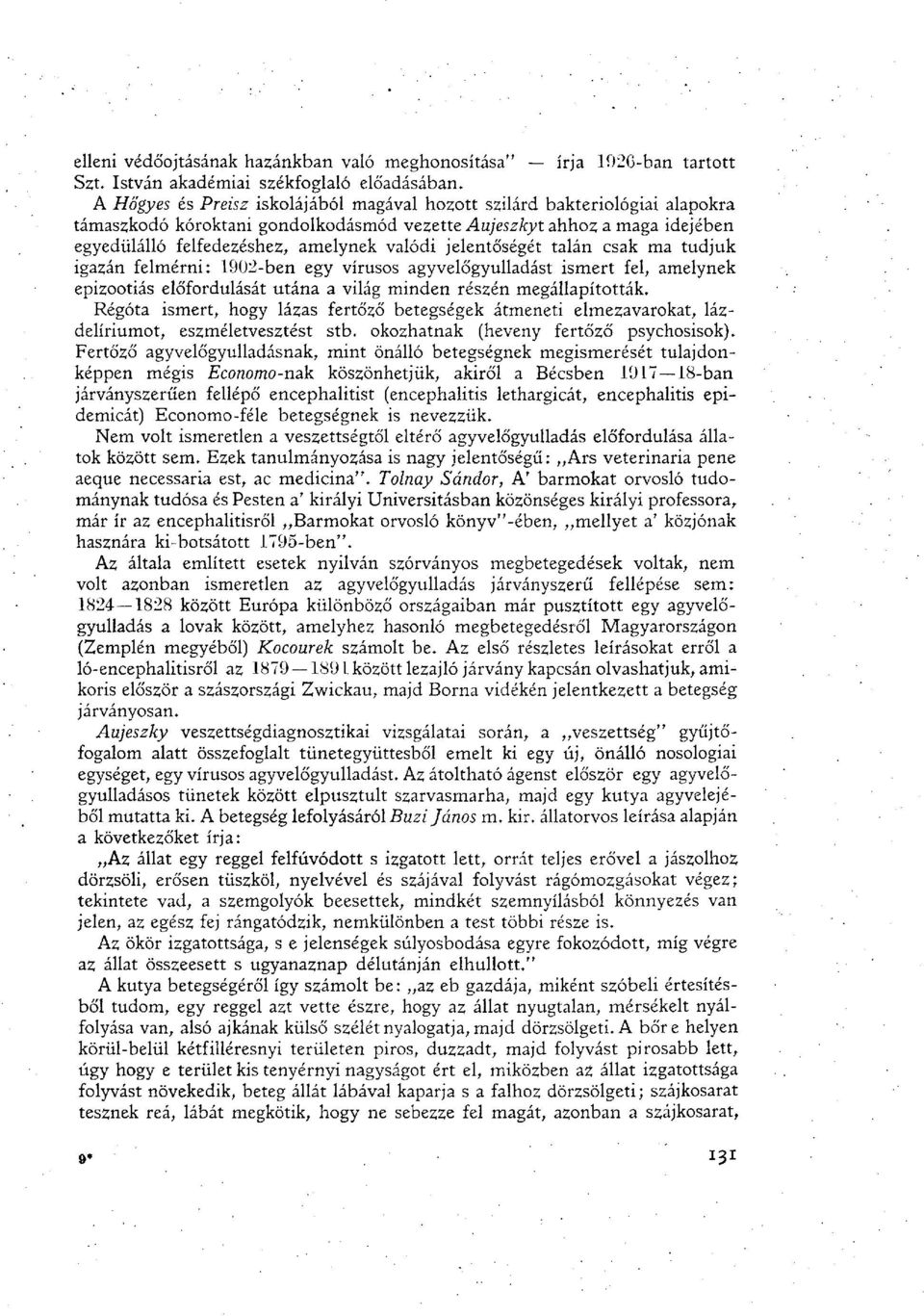 jelentőségét talán csak ma tudjuk igazán felmérni: 1902-ben egy vírusos agyvelőgyulladást ismert fel, amelynek epizootiás előfordulását utána a világ minden részén megállapították.