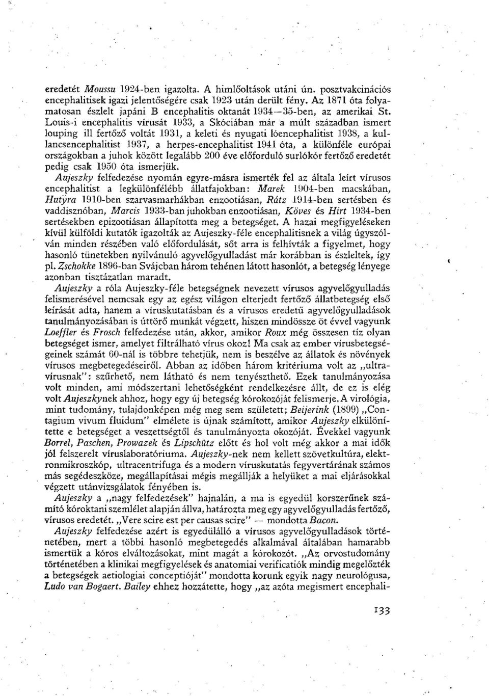 Louis-i encephalitis vírusát 1933, a Skóciában már a múlt században ismert louping ill fertőző voltát 1931, a keleti és nyugati lóencephalitist 1938, a kullancsencephalitist 1937, a