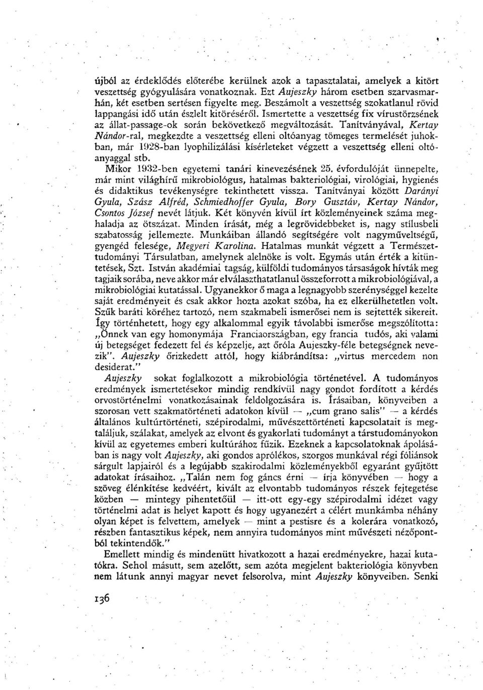 Tanítványával, Kertay Nándor-vú, megkezdte a veszettség elleni oltóanyag tömeges termelését juhokban, már 1928-ban lyophilizálási kísérleteket végzett a veszettség elleni oltóanyaggal stb.