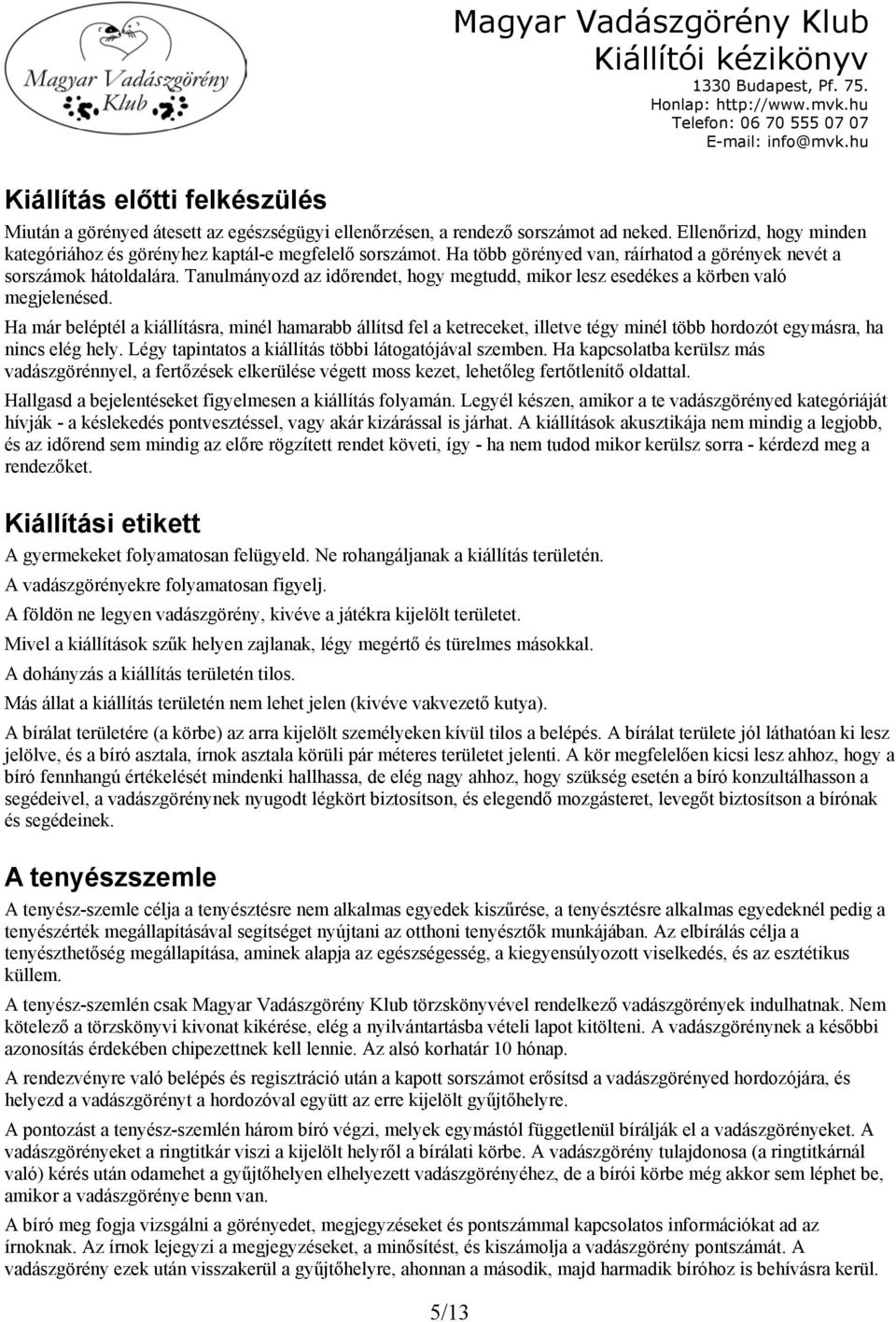 Ha már beléptél a kiállításra, minél hamarabb állítsd fel a ketreceket, illetve tégy minél több hordozót egymásra, ha nincs elég hely. Légy tapintatos a kiállítás többi látogatójával szemben.