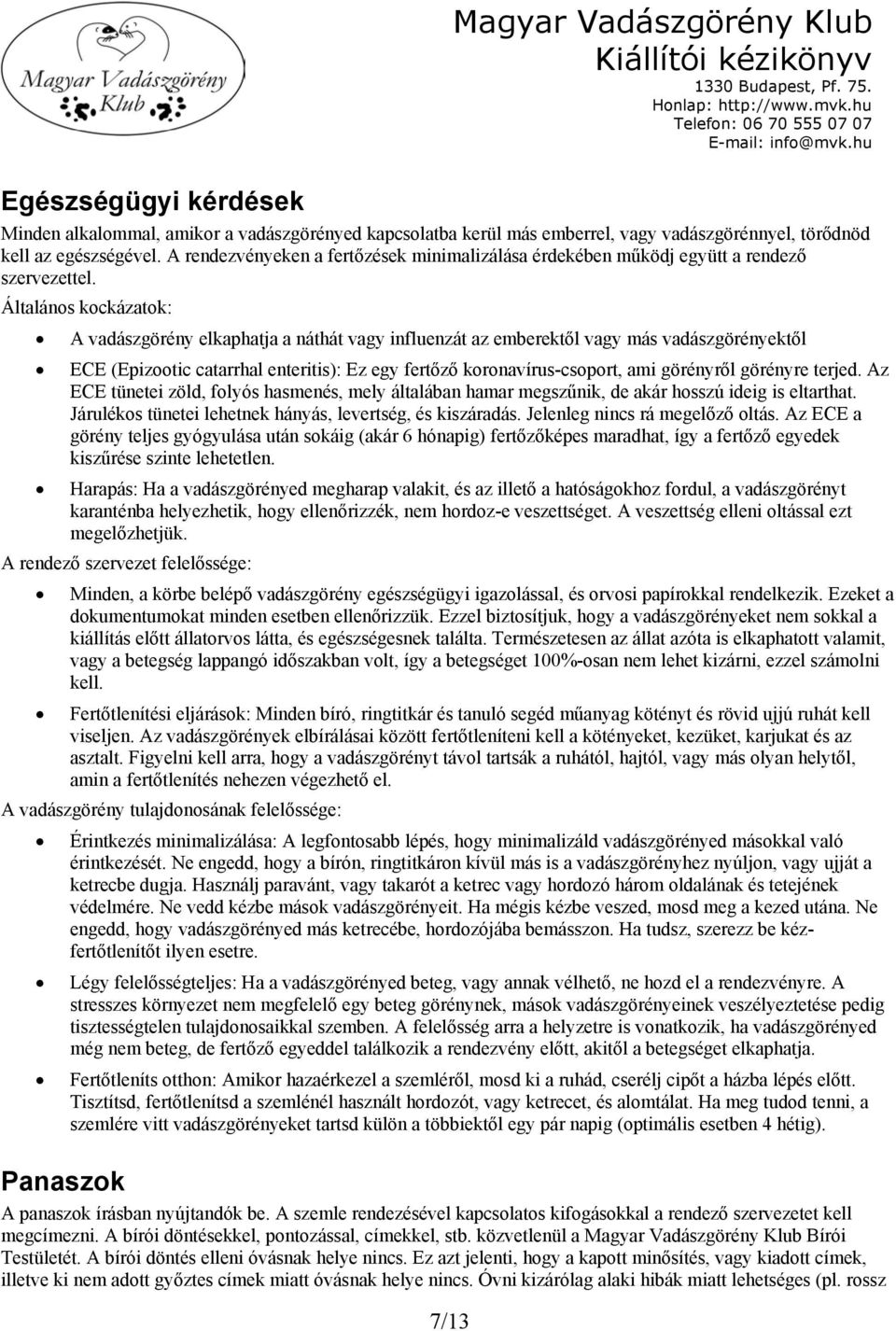 Általános kockázatok: A vadászgörény elkaphatja a náthát vagy influenzát az emberektől vagy más vadászgörényektől ECE (Epizootic catarrhal enteritis): Ez egy fertőző koronavírus-csoport, ami