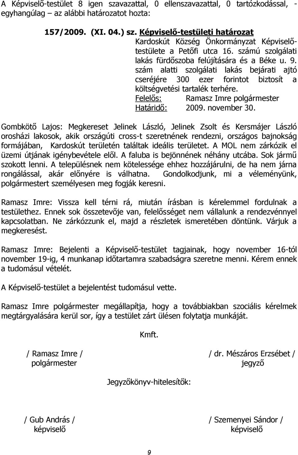 Gombkötő Lajos: Megkereset Jelinek László, Jelinek Zsolt és Kersmájer László orosházi lakosok, akik országúti cross-t szeretnének rendezni, országos bajnokság formájában, Kardoskút területén találtak