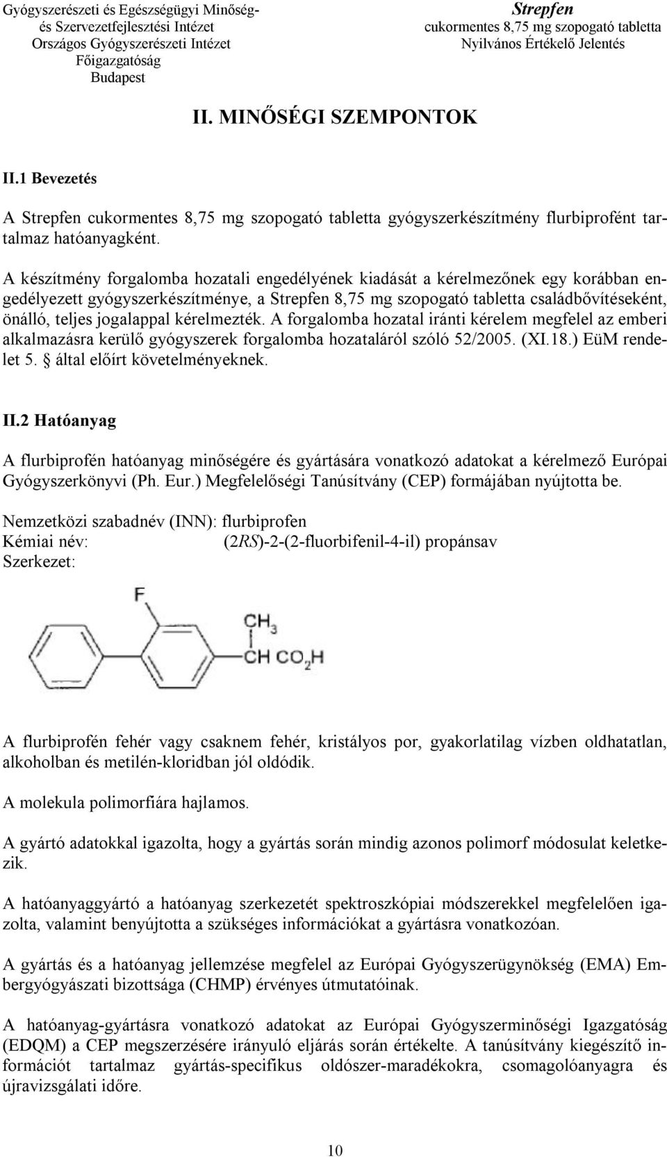 kérelmezték. A forgalomba hozatal iránti kérelem megfelel az emberi alkalmazásra kerülő gyógyszerek forgalomba hozataláról szóló 52/2005. (XI.18.) EüM rendelet 5. által előírt követelményeknek. II.