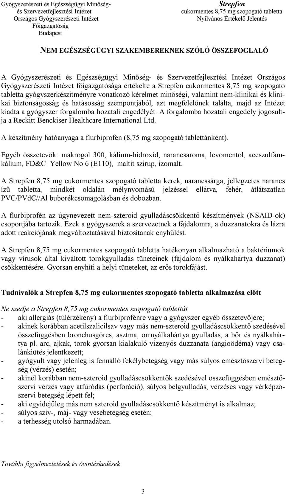 forgalomba hozatali engedélyét. A forgalomba hozatali engedély jogosultja a Reckitt Benckiser Healthcare International Ltd. A készítmény hatóanyaga a flurbiprofen (8,75 mg szopogató tablettánként).