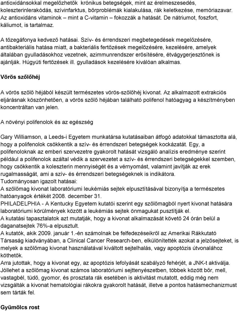 Szív és érrendszeri megbetegedések megelőzésére, antibakteriális hatása miatt, a bakteriális fertőzések megelőzésére, kezelésére, amelyek általában gyulladásokhoz vezetnek, azimmunrendszer