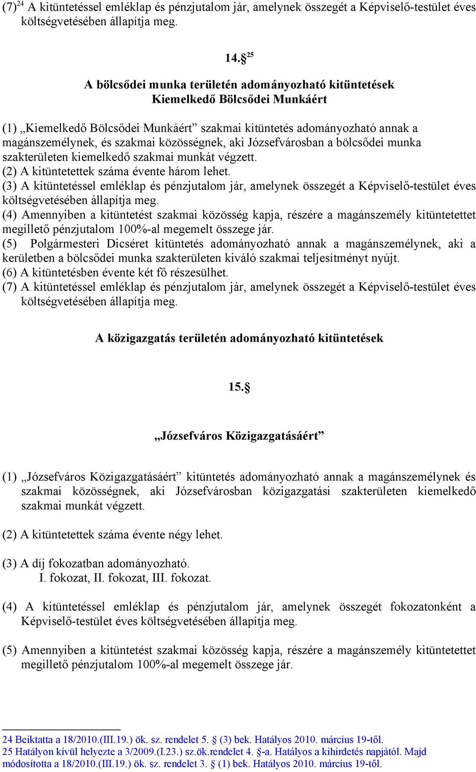 közösségnek, aki Józsefvárosban a bölcsődei munka szakterületen kiemelkedő szakmai munkát végzett. (2) A kitüntetettek száma évente három lehet.