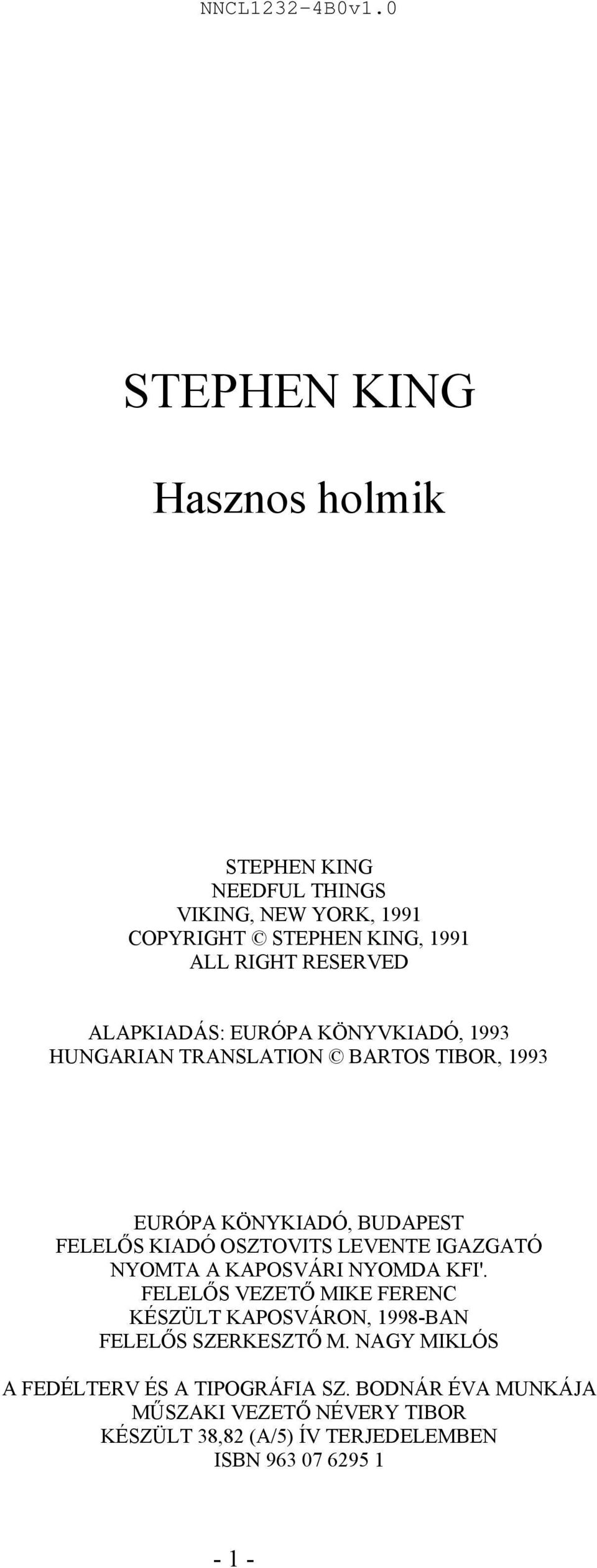 ALAPKIADÁS: EURÓPA KÖNYVKIADÓ, 1993 HUNGARIAN TRANSLATION BARTOS TIBOR, 1993 EURÓPA KÖNYKIADÓ, BUDAPEST FELELŐS KIADÓ OSZTOVITS LEVENTE