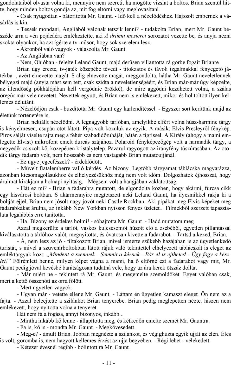 Gaunt beszéde arra a vén pojácáéra emlékeztette, aki A dráma mesterei sorozatot vezette be, és anyja nézni szokta olyankor, ha azt ígérte a tv-műsor, hogy sok szerelem lesz.