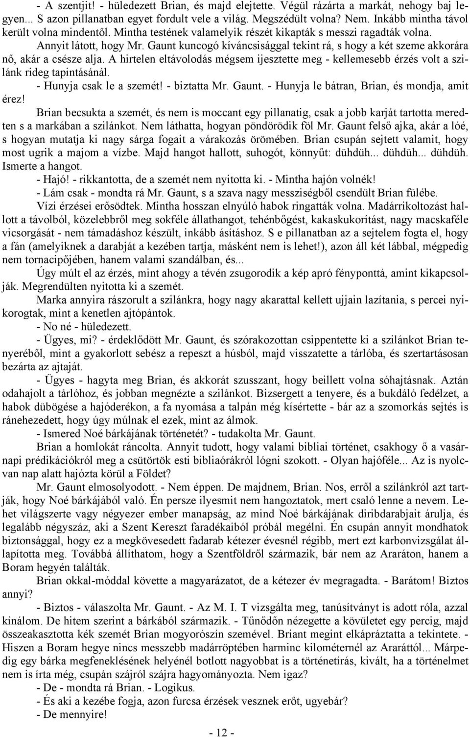 Gaunt kuncogó kíváncsisággal tekint rá, s hogy a két szeme akkorára nő, akár a csésze alja. A hirtelen eltávolodás mégsem ijesztette meg - kellemesebb érzés volt a szilánk rideg tapintásánál.