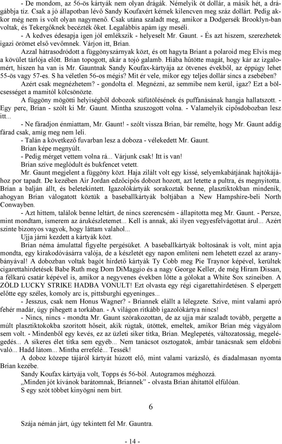 - A kedves édesapja igen jól emlékszik - helyeselt Mr. Gaunt. - És azt hiszem, szerezhetek igazi örömet első vevőmnek. Várjon itt, Brian.