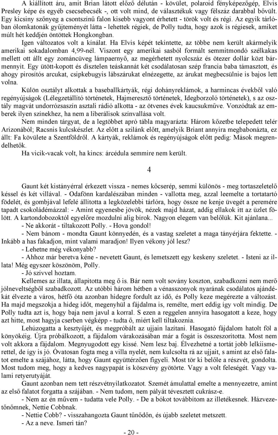 Az egyik tárlóban ólomkatonák gyűjteményét látta - lehettek régiek, de Polly tudta, hogy azok is régiesek, amiket múlt hét keddjén öntöttek Hongkongban. Igen változatos volt a kínálat.