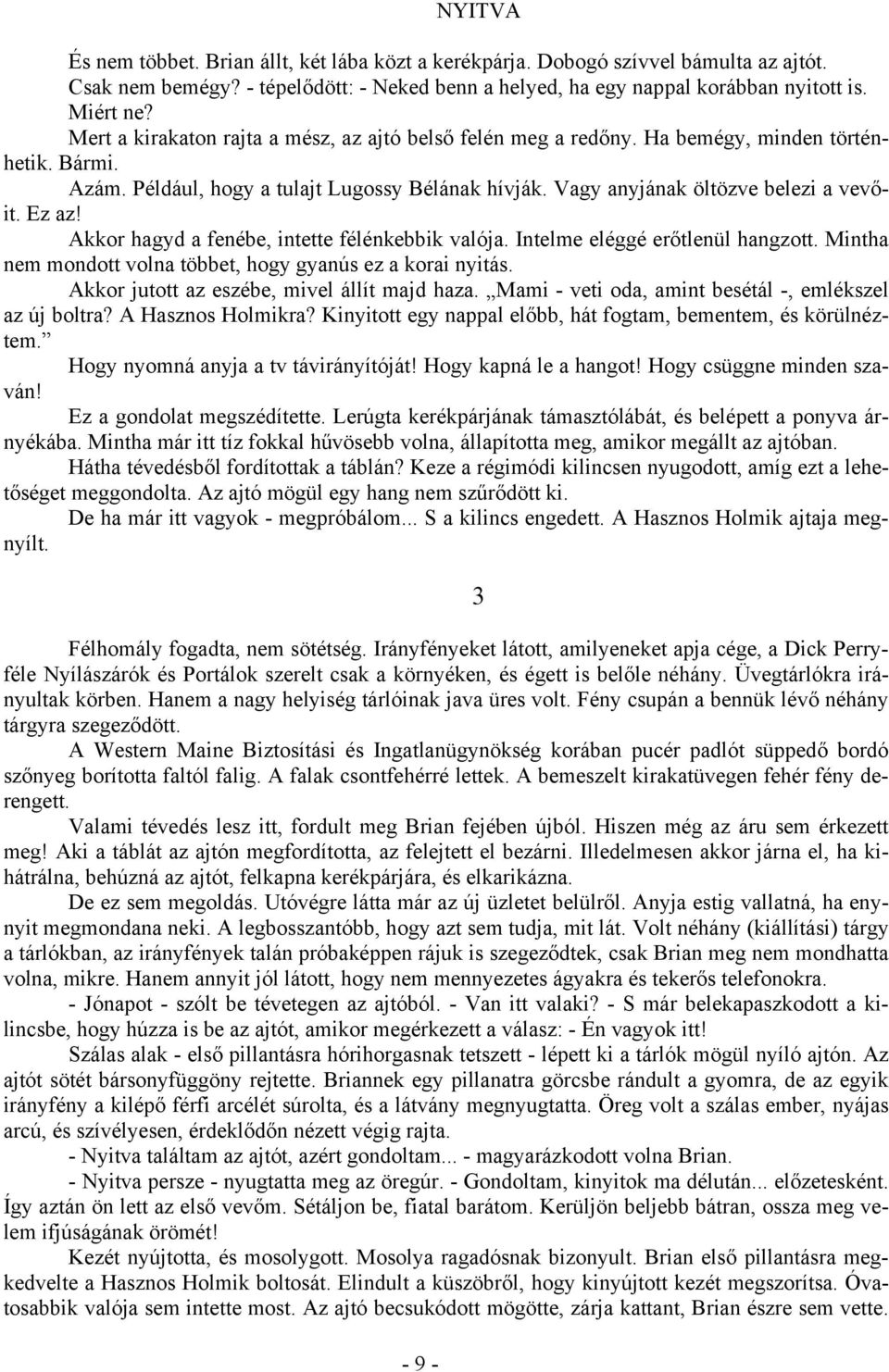 Ez az! Akkor hagyd a fenébe, intette félénkebbik valója. Intelme eléggé erőtlenül hangzott. Mintha nem mondott volna többet, hogy gyanús ez a korai nyitás.