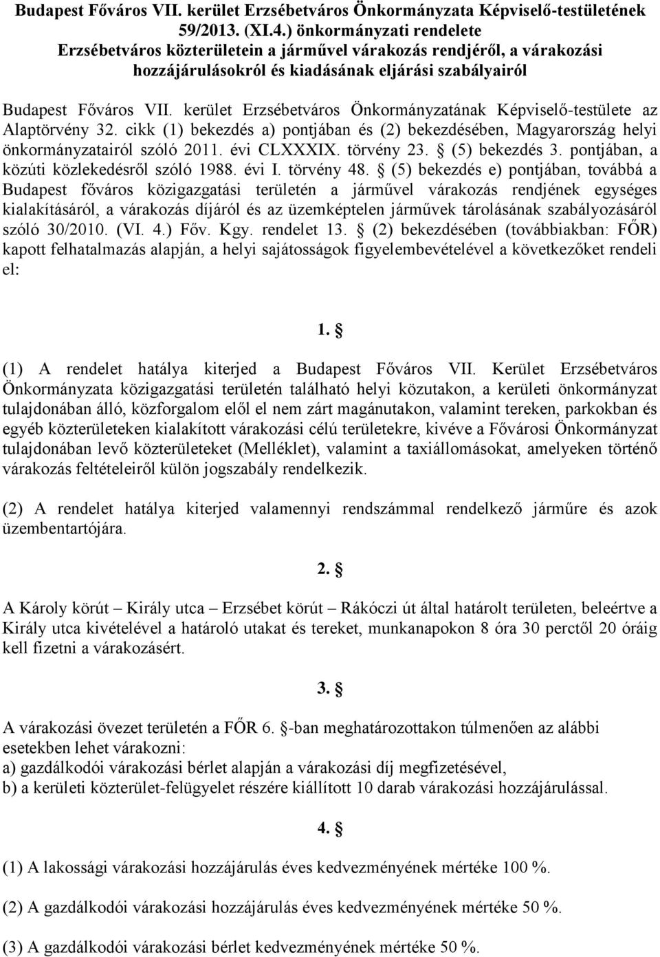 kerület Erzsébetváros Önkormányzatának Képviselő-testülete az Alaptörvény 32. cikk (1) bekezdés a) pontjában és (2) bekezdésében, Magyarország helyi önkormányzatairól szóló 2011. évi CLXXXIX.