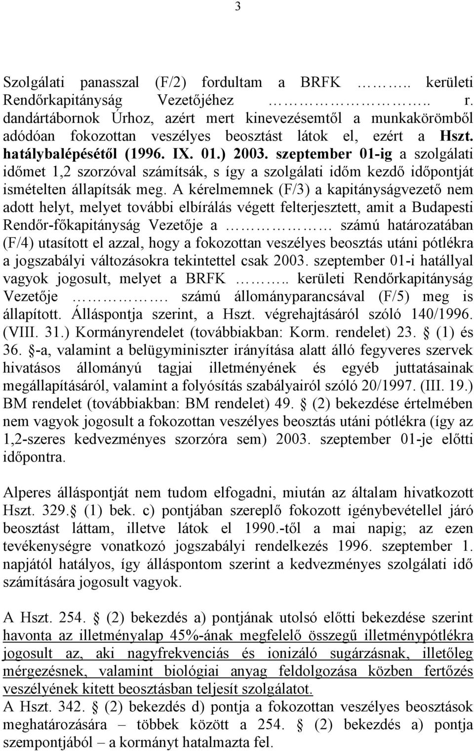 szeptember 01-ig a szolgálati időmet 1,2 szorzóval számítsák, s így a szolgálati időm kezdő időpontját ismételten állapítsák meg.