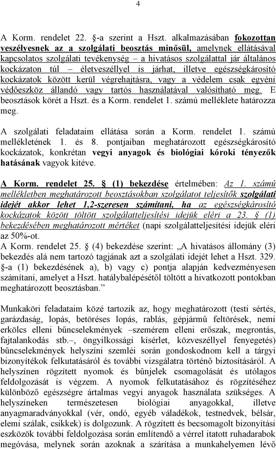 is járhat, illetve egészségkárosító kockázatok között kerül végrehajtásra, vagy a védelem csak egyéni védőeszköz állandó vagy tartós használatával valósítható meg. E beosztások körét a Hszt.