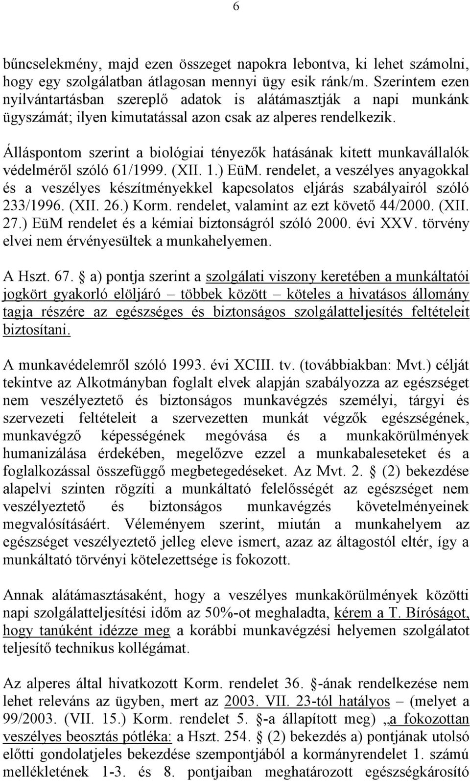 Álláspontom szerint a biológiai tényezők hatásának kitett munkavállalók védelméről szóló 61/1999. (XII. 1.) EüM.