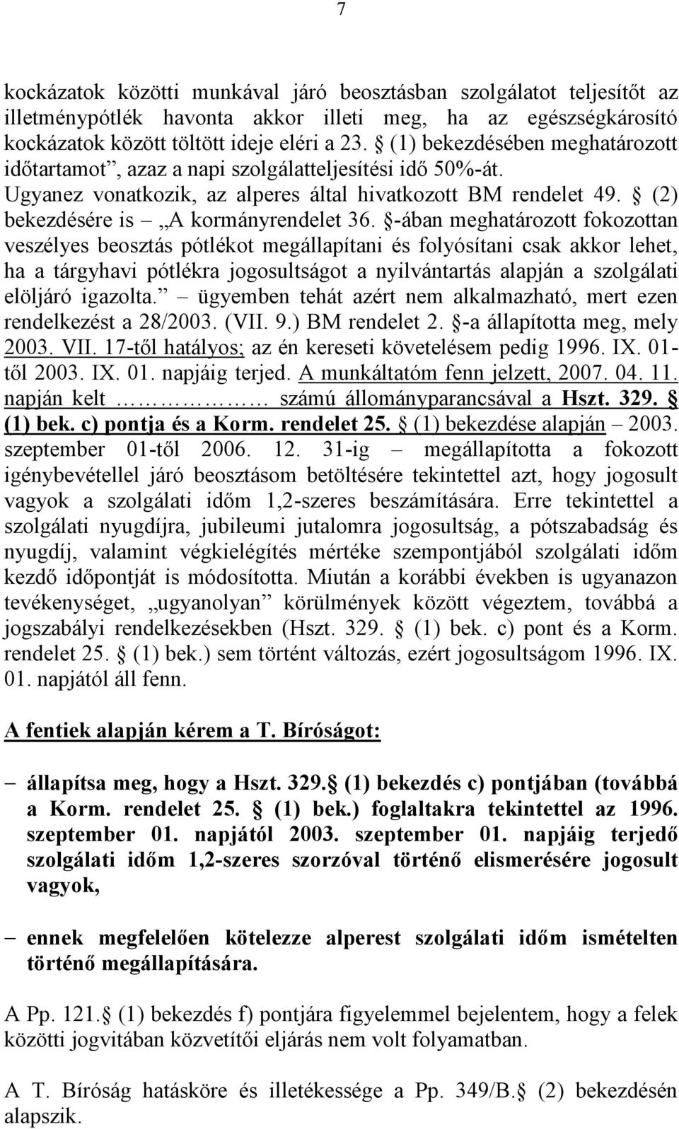 -ában meghatározott fokozottan veszélyes beosztás pótlékot megállapítani és folyósítani csak akkor lehet, ha a tárgyhavi pótlékra jogosultságot a nyilvántartás alapján a szolgálati elöljáró igazolta.