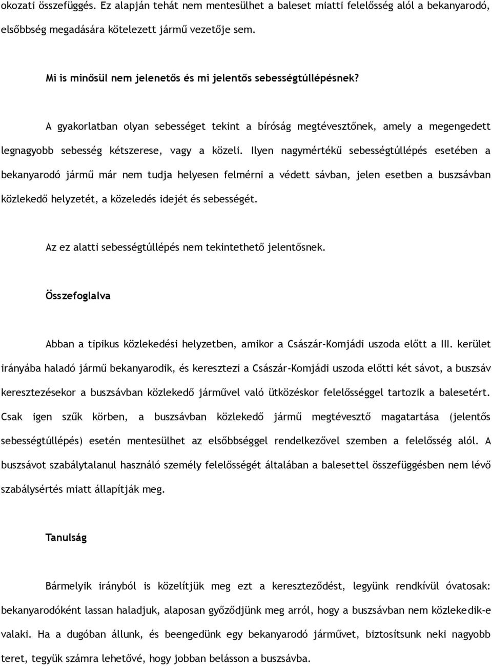 Ilyen nagymértékű sebességtúllépés esetében a bekanyarodó jármű már nem tudja helyesen felmérni a védett sávban, jelen esetben a buszsávban közlekedő helyzetét, a közeledés idejét és sebességét.