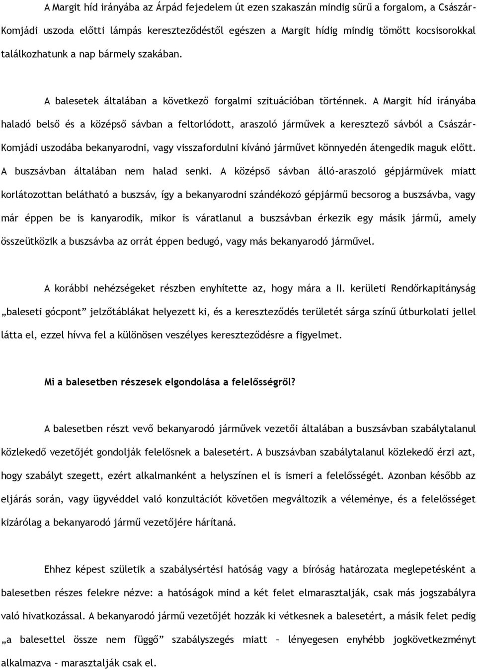 A Margit híd irányába haladó belső és a középső sávban a feltorlódott, araszoló járművek a keresztező sávból a Császár- Komjádi uszodába bekanyarodni, vagy visszafordulni kívánó járművet könnyedén