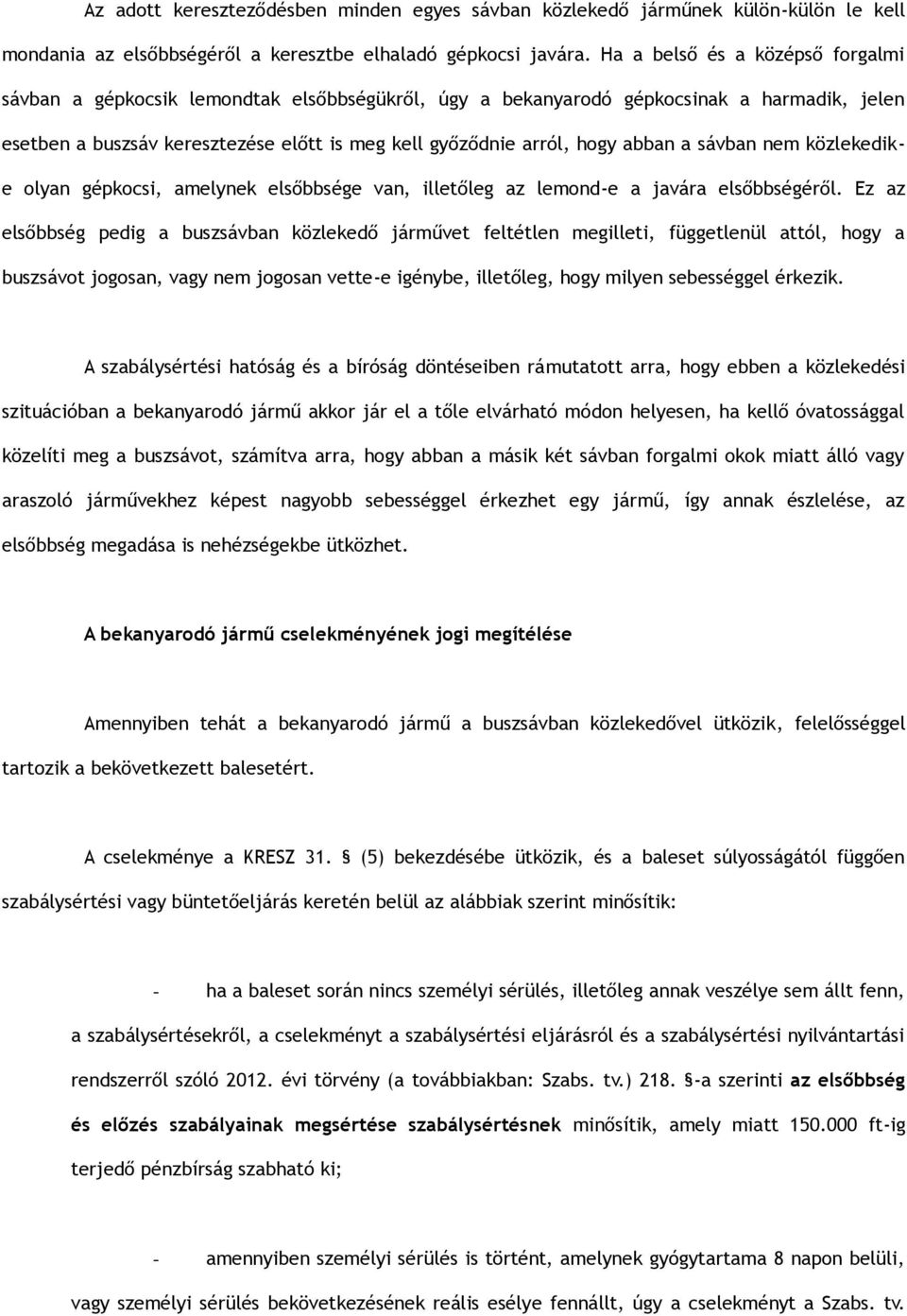 abban a sávban nem közlekedike olyan gépkocsi, amelynek elsőbbsége van, illetőleg az lemond-e a javára elsőbbségéről.