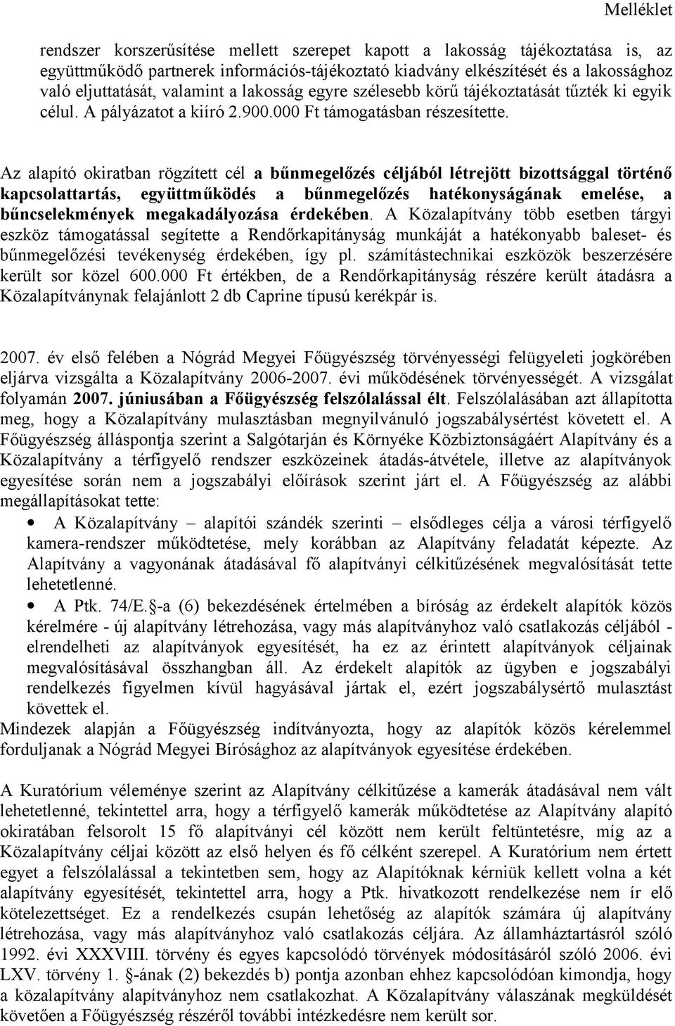 Az alapító okiratban rögzített cél a bűnmegelőzés céljából létrejött bizottsággal történő kapcsolattartás, együttműködés a bűnmegelőzés hatékonyságának emelése, a bűncselekmények megakadályozása