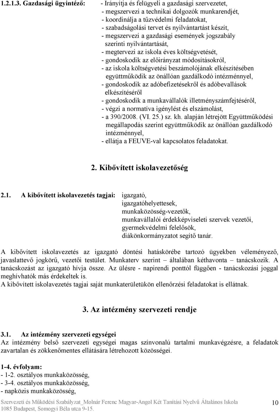 nyilvántartást készít, - megszervezi a gazdasági események jogszabály szerinti nyilvántartását, - megtervezi az iskola éves költségvetését, - gondoskodik az előirányzat módosításokról, - az iskola