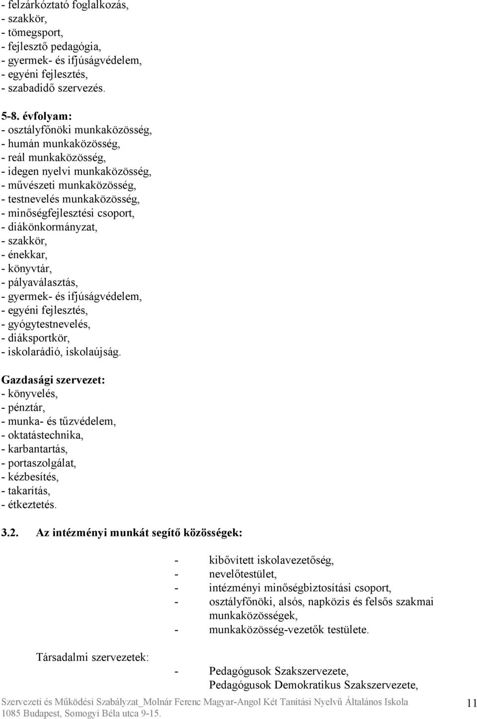 csoport, - diákönkormányzat, - szakkör, - énekkar, - könyvtár, - pályaválasztás, - gyermek- és ifjúságvédelem, - egyéni fejlesztés, - gyógytestnevelés, - diáksportkör, - iskolarádió, iskolaújság.