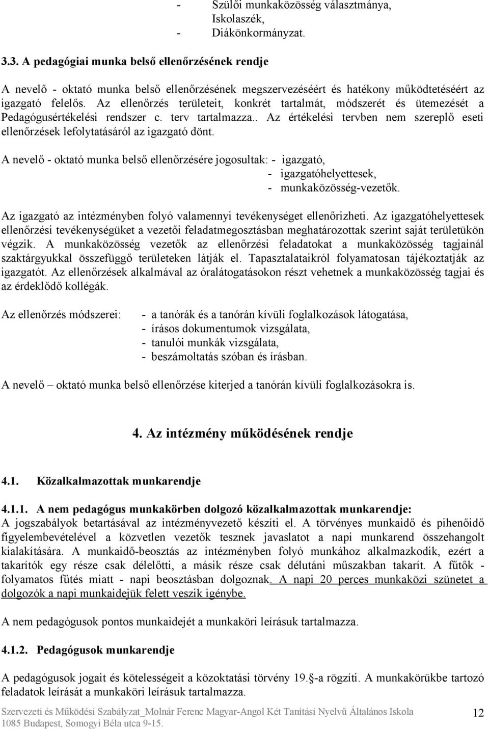 Az ellenőrzés területeit, konkrét tartalmát, módszerét és ütemezését a Pedagógusértékelési rendszer c. terv tartalmazza.