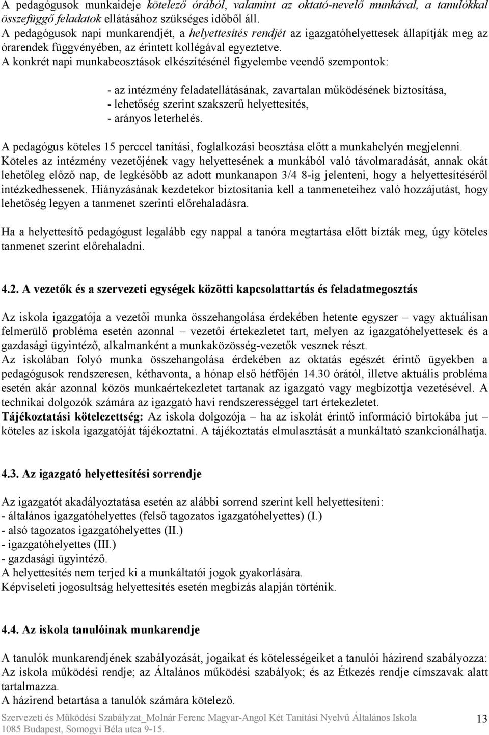 A konkrét napi munkabeosztások elkészítésénél figyelembe veendő szempontok: - az intézmény feladatellátásának, zavartalan működésének biztosítása, - lehetőség szerint szakszerű helyettesítés, -