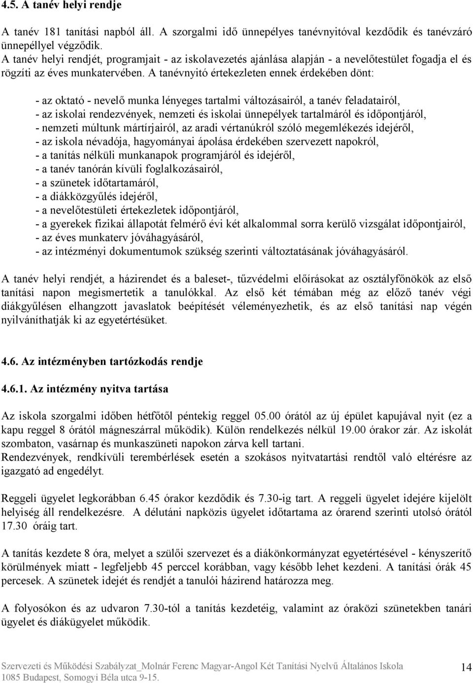 A tanévnyitó értekezleten ennek érdekében dönt: - az oktató - nevelő munka lényeges tartalmi változásairól, a tanév feladatairól, - az iskolai rendezvények, nemzeti és iskolai ünnepélyek tartalmáról