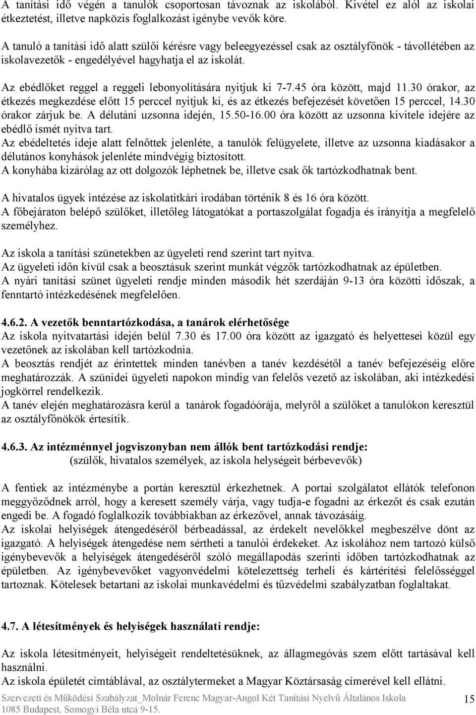 Az ebédlőket reggel a reggeli lebonyolítására nyitjuk ki 7-7.45 óra között, majd 11.30 órakor, az étkezés megkezdése előtt 15 perccel nyitjuk ki, és az étkezés befejezését követően 15 perccel, 14.