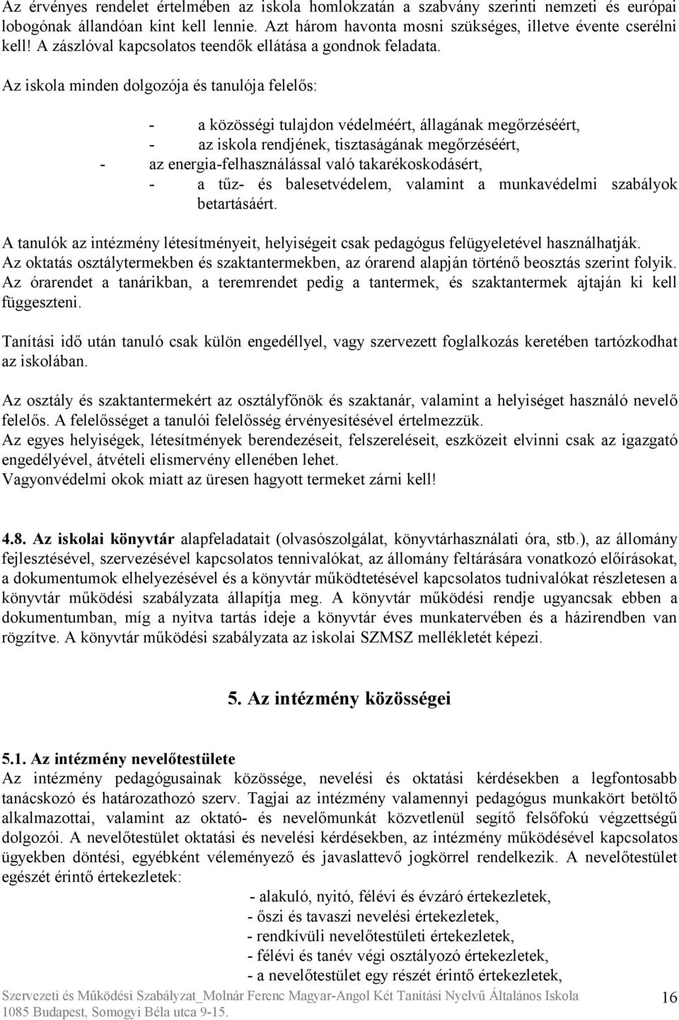 Az iskola minden dolgozója és tanulója felelős: - a közösségi tulajdon védelméért, állagának megőrzéséért, - az iskola rendjének, tisztaságának megőrzéséért, - az energia-felhasználással való