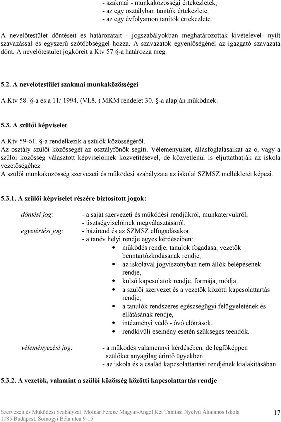 A nevelőtestület jogköreit a Ktv 57 -a határozza meg. 5.2. A nevelőtestület szakmai munkaközösségei A Ktv 58. -a és a 11/ 1994. (VI.8. ) MKM rendelet 30. -a alapján működnek. 5.3. A szülői képviselet A Ktv 59-61.