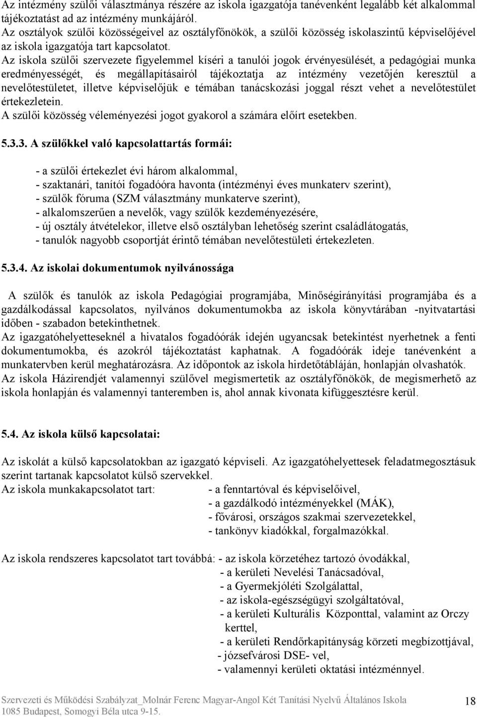 Az iskola szülői szervezete figyelemmel kíséri a tanulói jogok érvényesülését, a pedagógiai munka eredményességét, és megállapításairól tájékoztatja az intézmény vezetőjén keresztül a