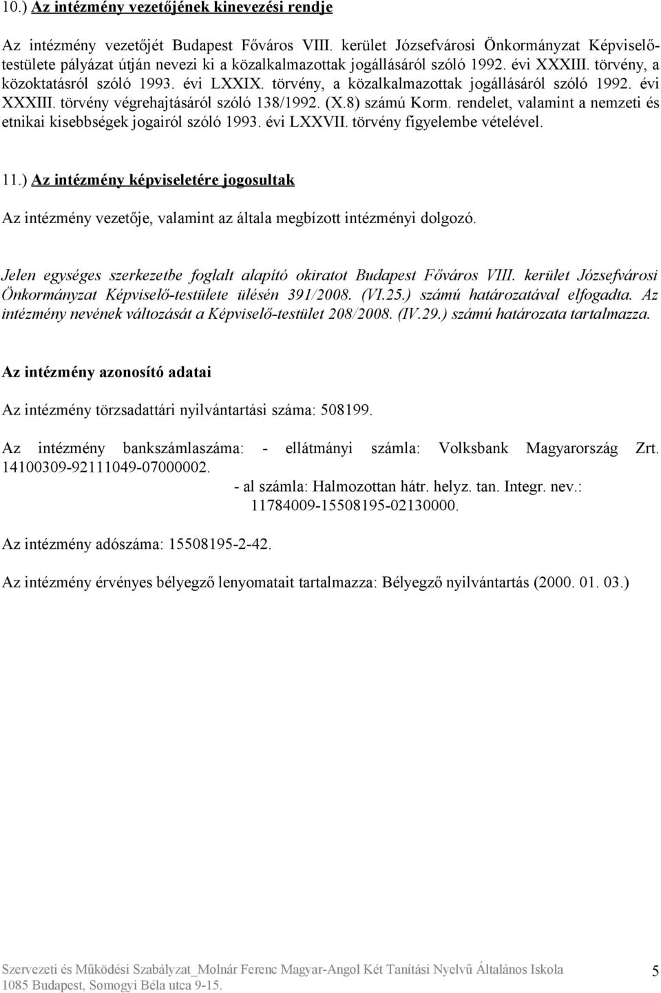 törvény, a közalkalmazottak jogállásáról szóló 1992. évi XXXIII. törvény végrehajtásáról szóló 138/1992. (X.8) számú Korm. rendelet, valamint a nemzeti és etnikai kisebbségek jogairól szóló 1993.