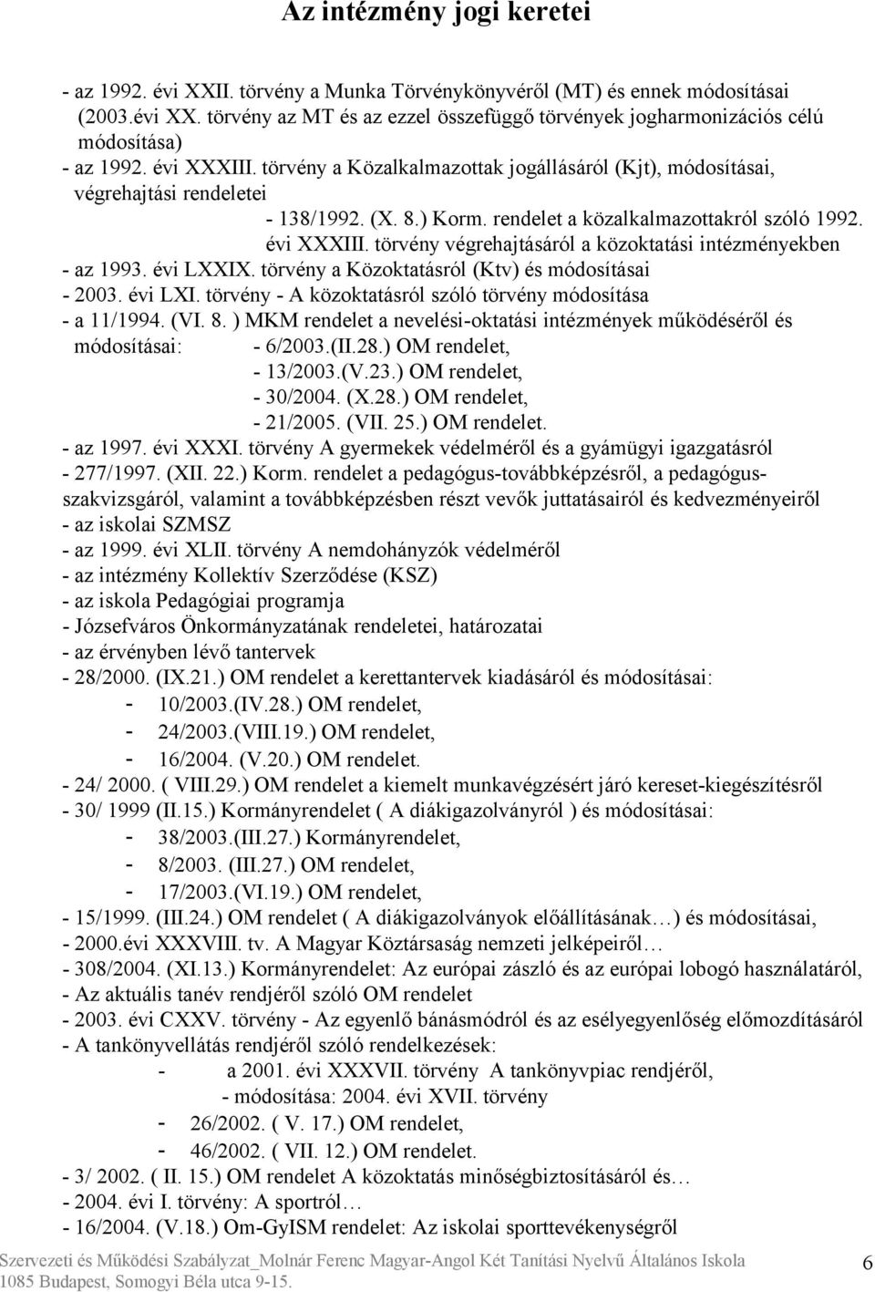 törvény végrehajtásáról a közoktatási intézményekben - az 1993. évi LXXIX. törvény a Közoktatásról (Ktv) és módosításai - 2003. évi LXI. törvény - A közoktatásról szóló törvény módosítása - a 11/1994.