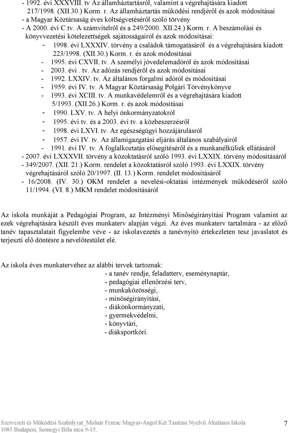 évi LXXXIV. törvény a családok támogatásáról és a végrehajtására kiadott 223/1998. (XII.30.) Korm. r. és azok módosításai - 1995. évi CXVII. tv. A személyi jövedelemadóról és azok módosításai - 2003.