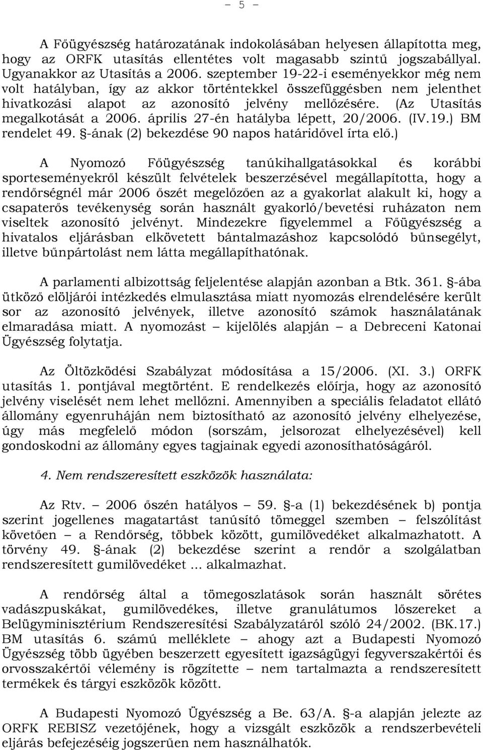 április 27-én hatályba lépett, 20/2006. (IV.19.) BM rendelet 49. -ának (2) bekezdése 90 napos határidővel írta elő.