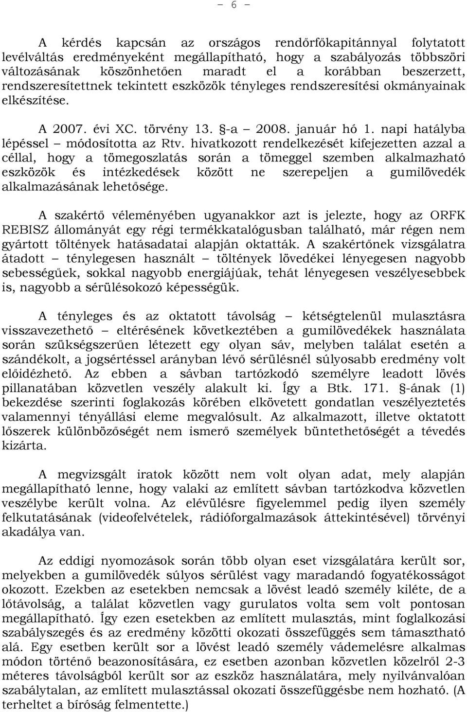 hivatkozott rendelkezését kifejezetten azzal a céllal, hogy a tömegoszlatás során a tömeggel szemben alkalmazható eszközök és intézkedések között ne szerepeljen a gumilövedék alkalmazásának