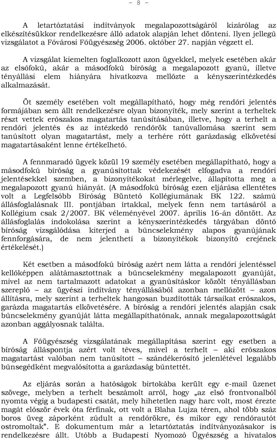 A vizsgálat kiemelten foglalkozott azon ügyekkel, melyek esetében akár az elsőfokú, akár a másodfokú bíróság a megalapozott gyanú, illetve tényállási elem hiányára hivatkozva mellőzte a