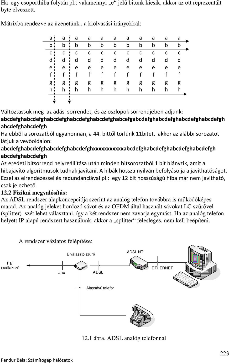 g g g g g g h h h h h h h h h h h Változtassuk meg az adási sorrendet, és az oszlopok sorrendjében adjunk: abcdefghabcdefghabcdefghabcdefghabcdefghabcefgabcdefghabcdefghabcdefghabcdefgh